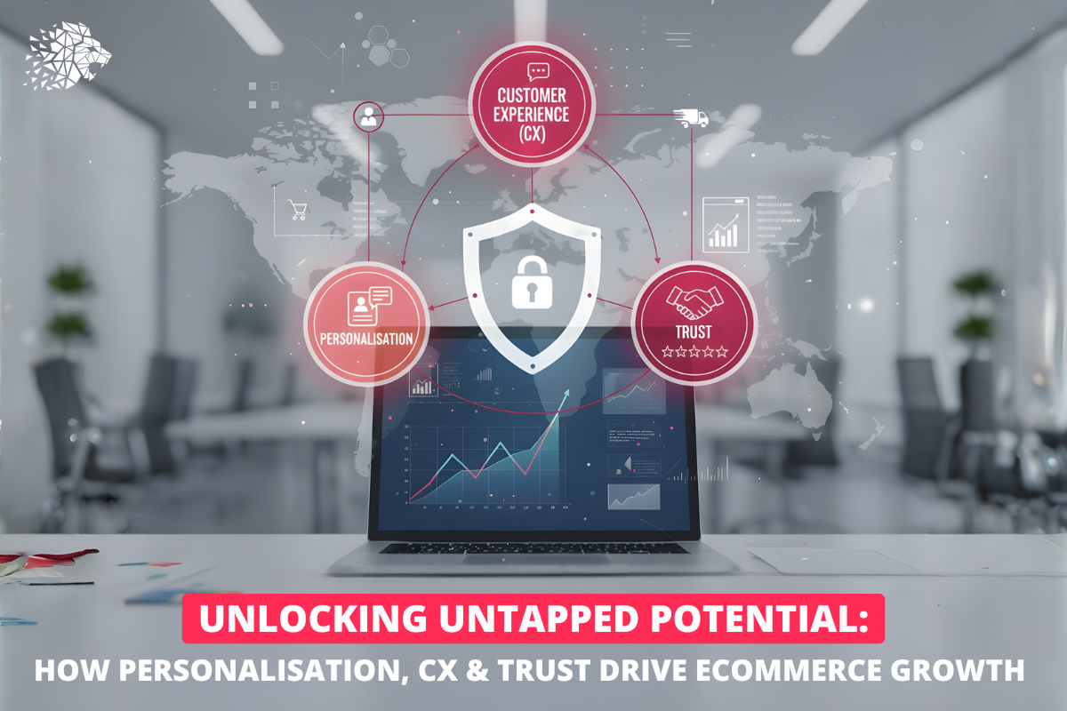 Unlocking Untapped Potential: How Personalisation, CX & Trust Drive eCommerce Growth